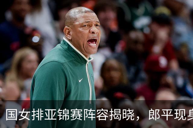 国女排亚锦赛阵容揭晓，郎平现身公益活动引关注